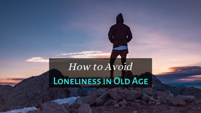 How to Avoid Loneliness in Old Age