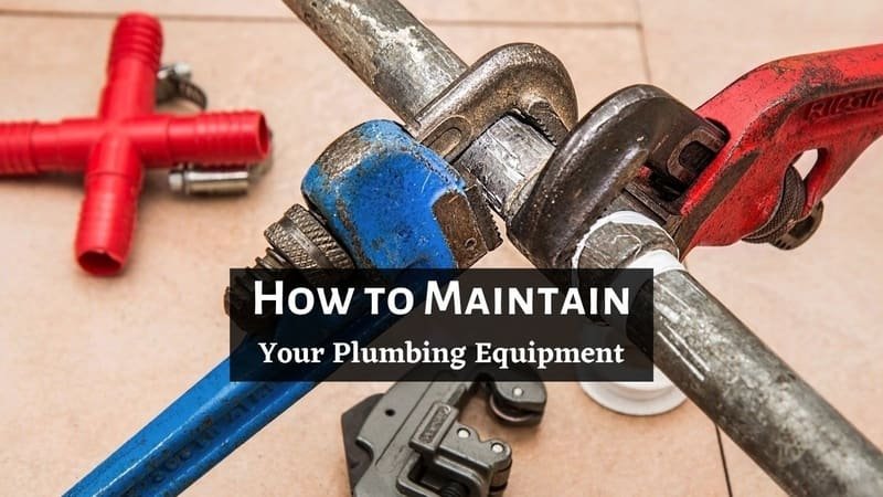 How to Maintain Your Plumbing Equipment Maintain Your Plumbing